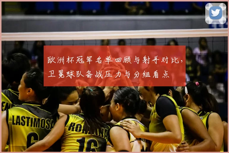 欧洲杯冠军名单回顾与射手对比，卫冕球队备战压力与分组看点