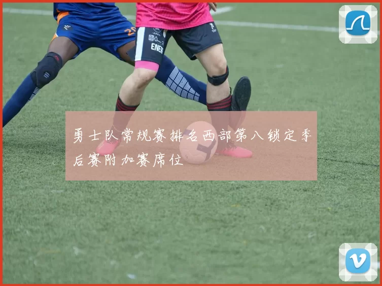 勇士队常规赛排名西部第八锁定季后赛附加赛席位