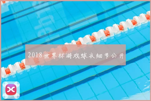 2018世界杯游戏球衣细节公开